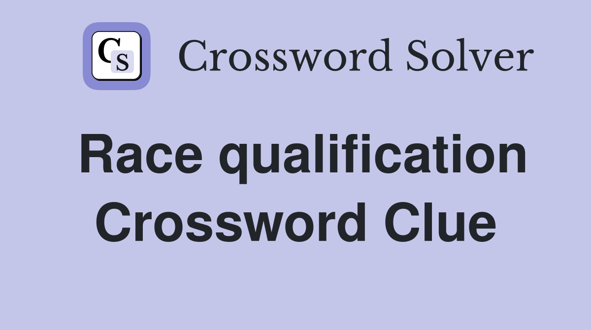 Race qualification Crossword Clue