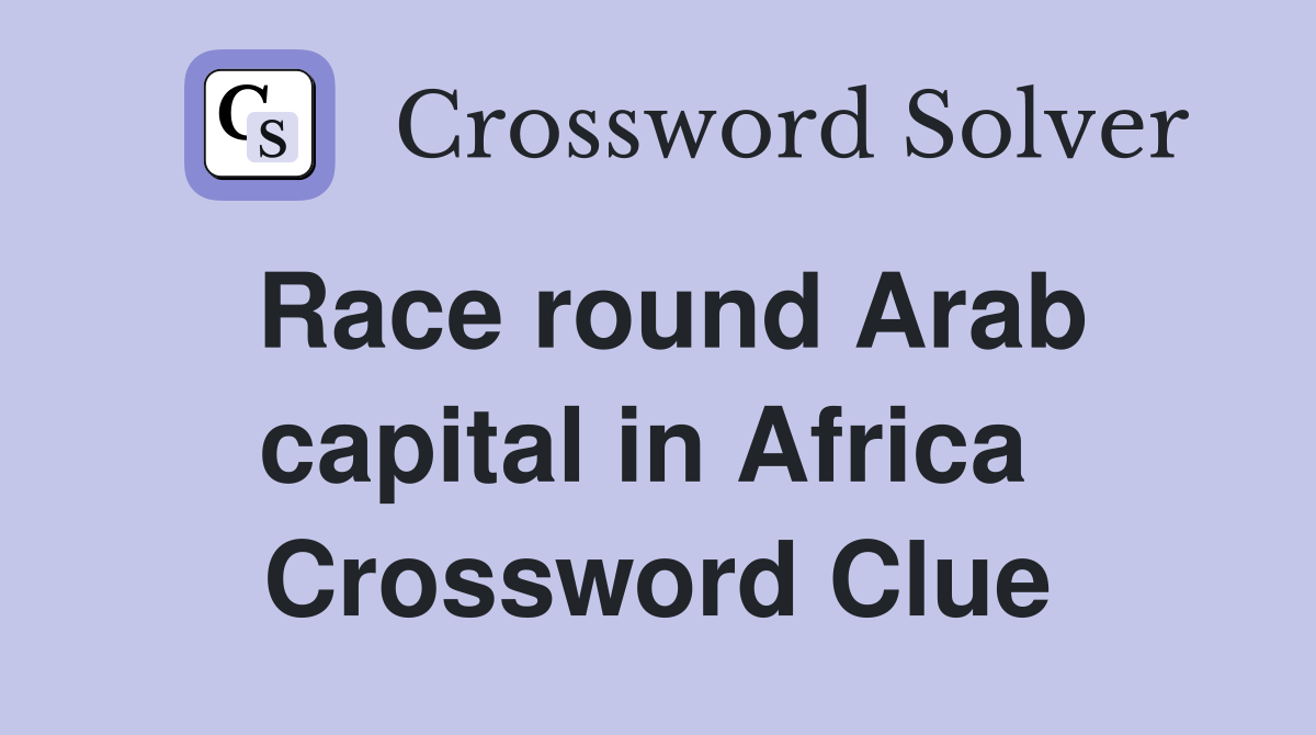 Race round Arab capital in Africa  Crossword Clue