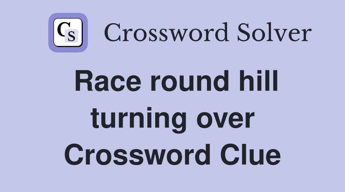 Race round hill turning over Crossword Clue