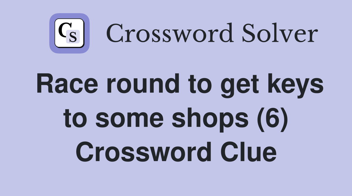 Race round to get keys to some shops (6) Crossword Clue