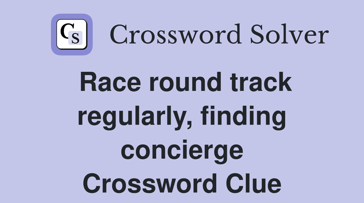 Race round track regularly, finding concierge Crossword Clue