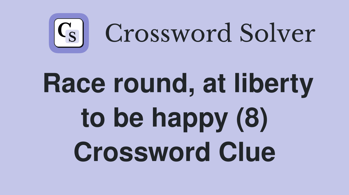 Race round, at liberty to be happy (8) Crossword Clue