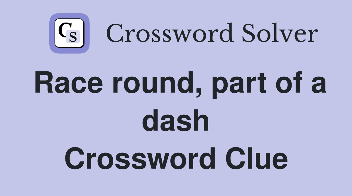 Race round, part of a dash Crossword Clue