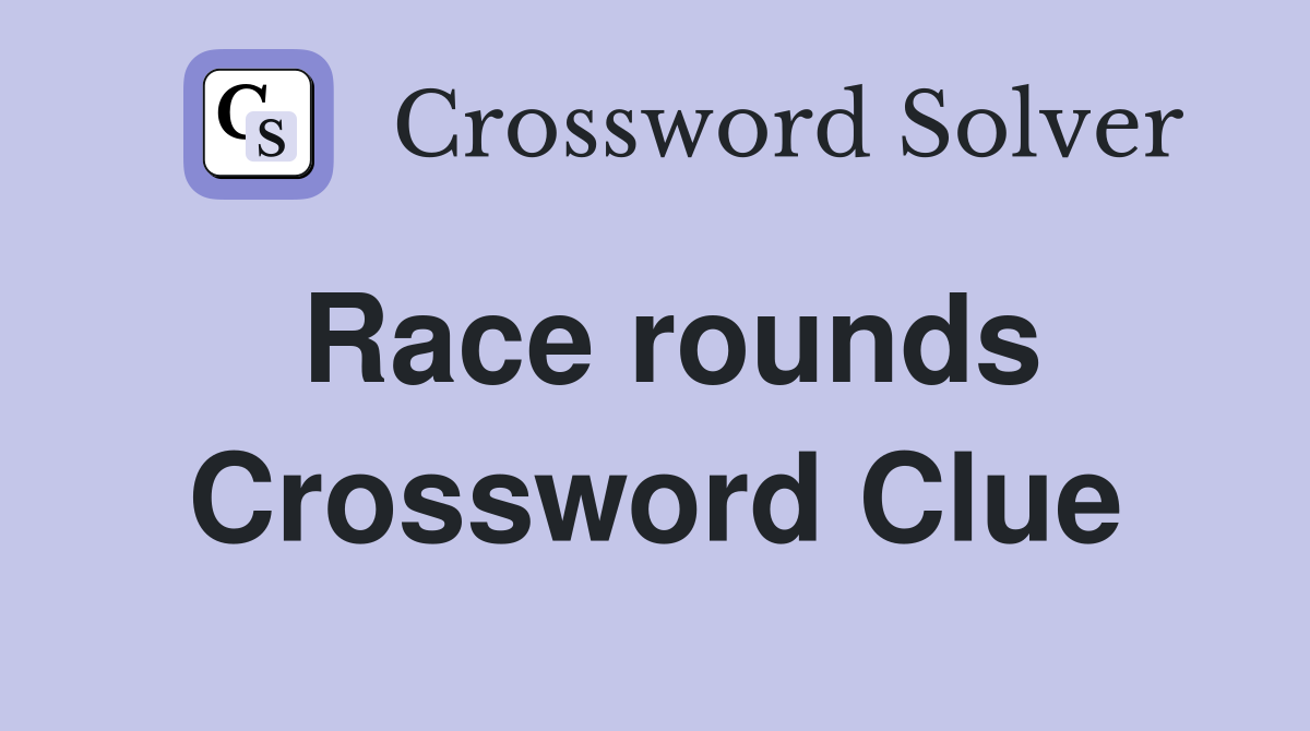 Race rounds Crossword Clue