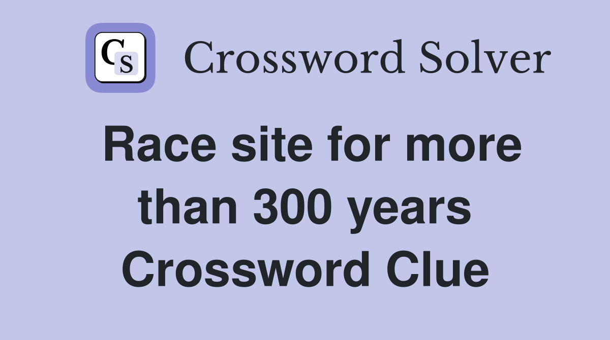 Race site for more than 300 years Crossword Clue