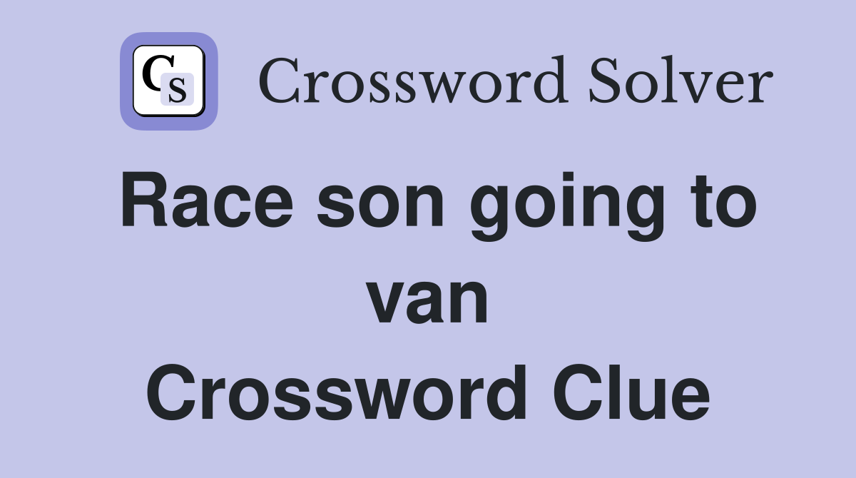 Race son going to van Crossword Clue