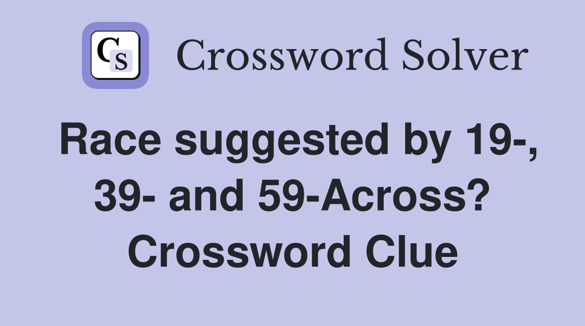 Race suggested by 19-, 39- and 59-Across? Crossword Clue