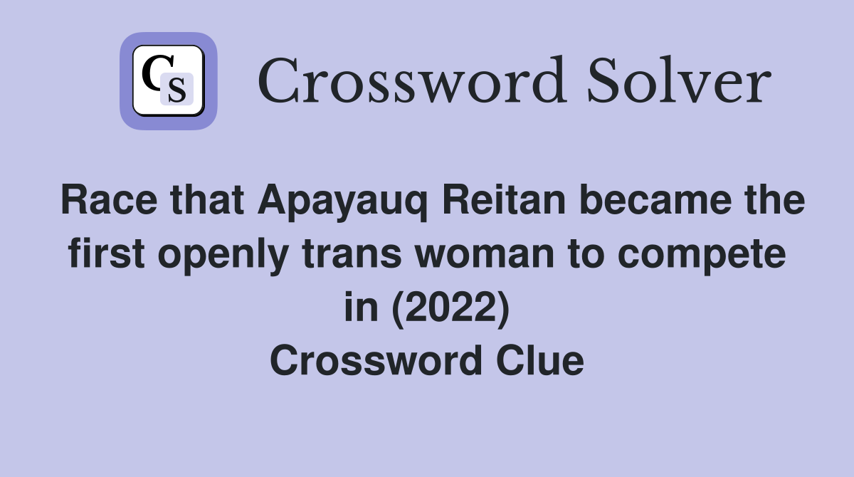 Race that Apayauq Reitan became the first openly trans woman to compete in (2022) Crossword Clue