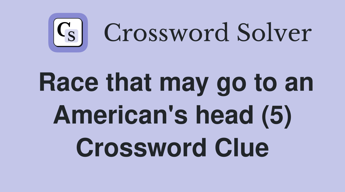 Race that may go to an American's head (5) Crossword Clue