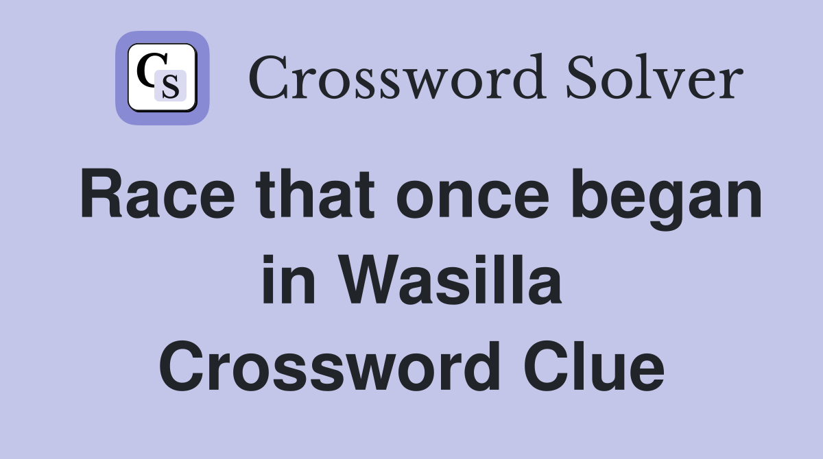 Race that once began in Wasilla Crossword Clue