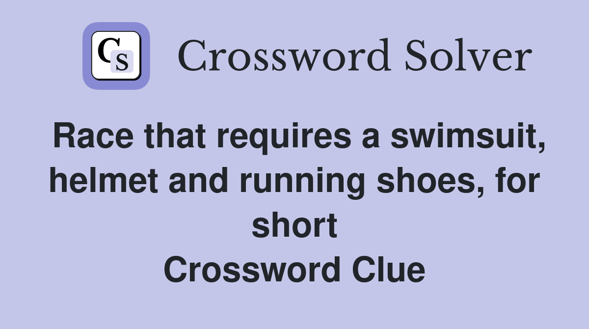 Race that requires a swimsuit, helmet and running shoes, for short Crossword Clue
