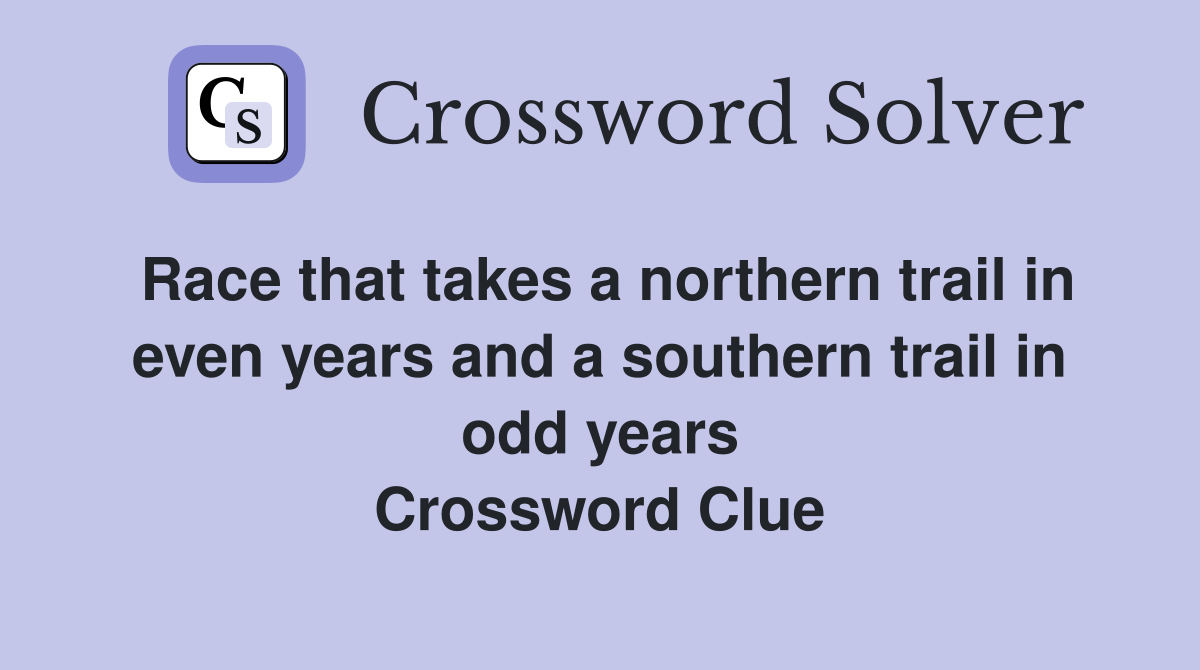 Race that takes a northern trail in even years and a southern trail in odd years Crossword Clue