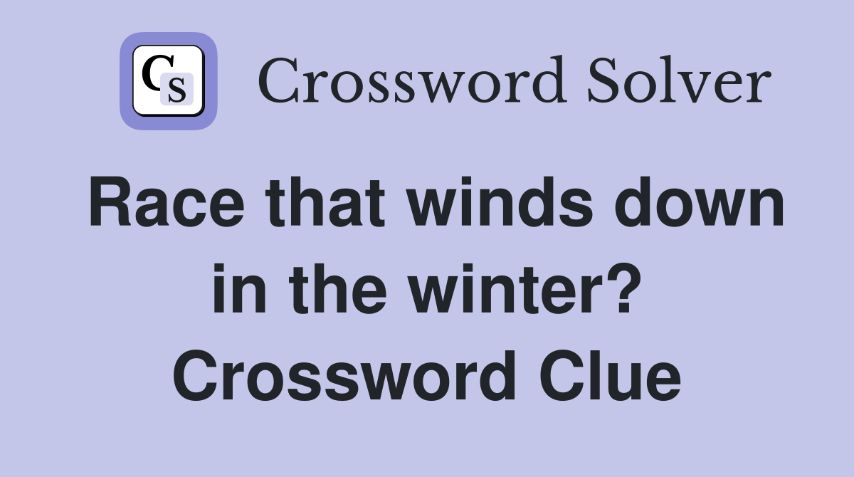 Race that winds down in the winter? Crossword Clue