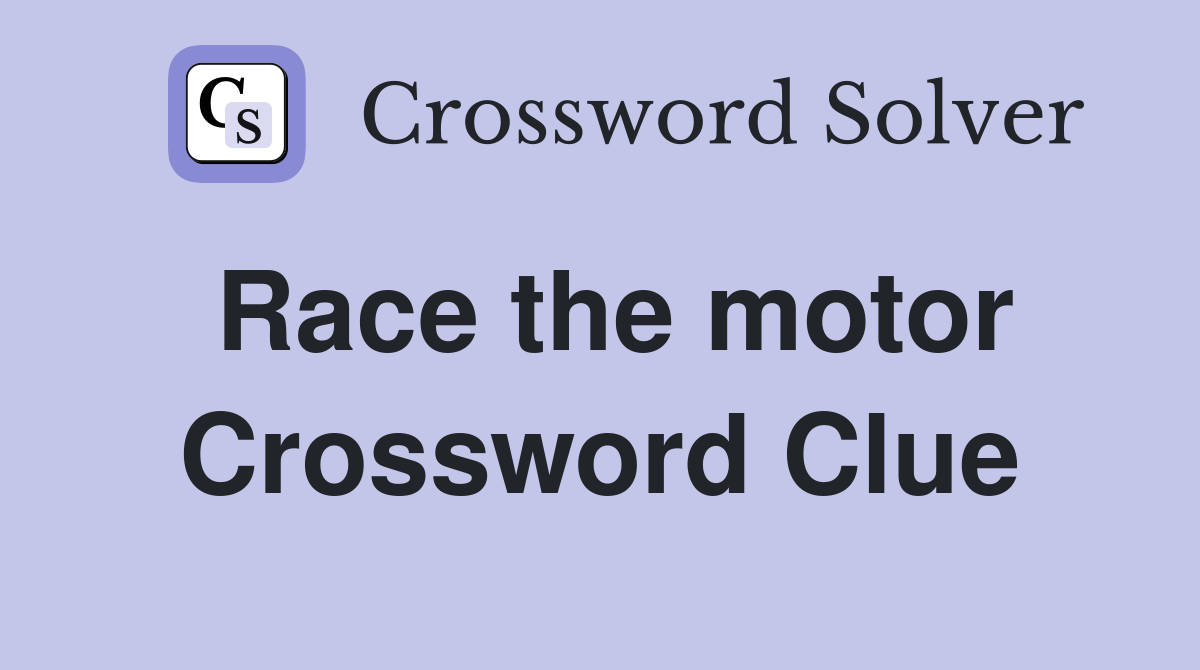 Race the motor Crossword Clue