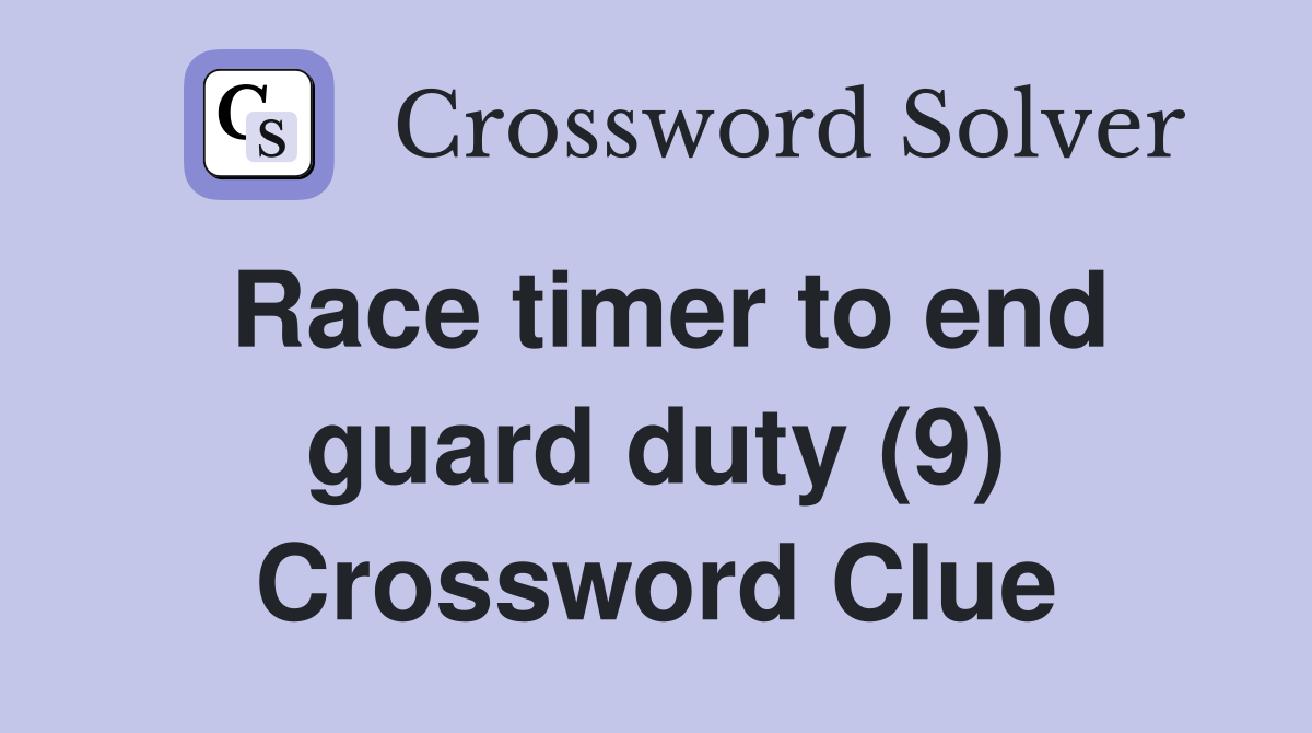 Race timer to end guard duty (9) Crossword Clue