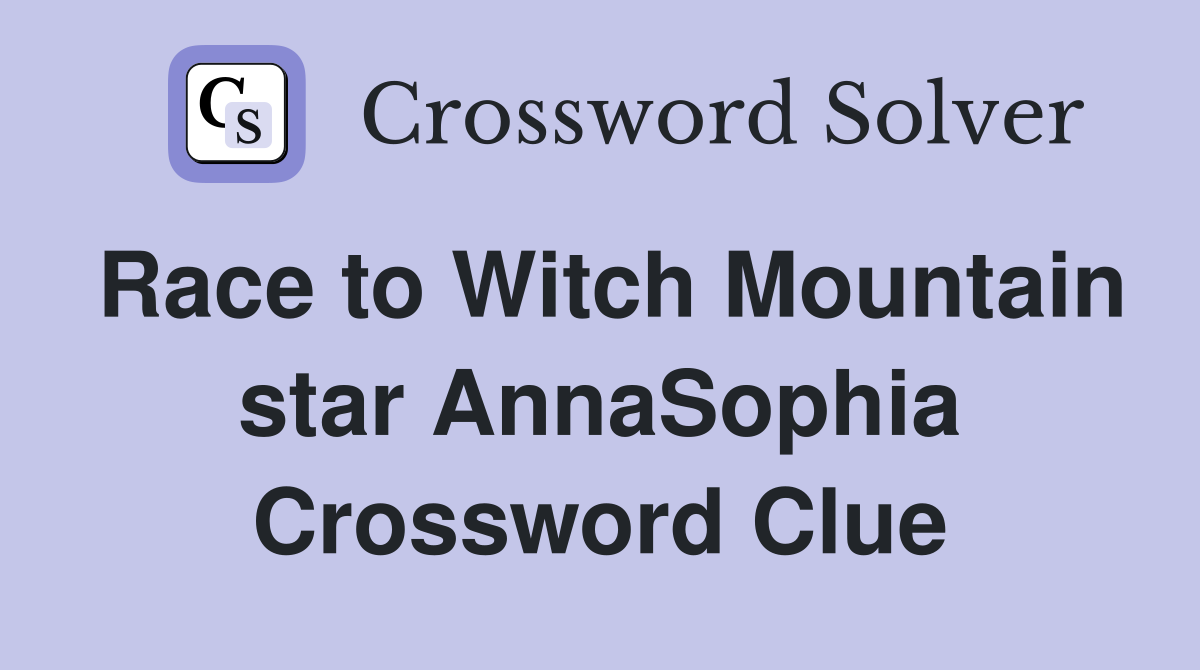 Race to Witch Mountain star AnnaSophia Crossword Clue