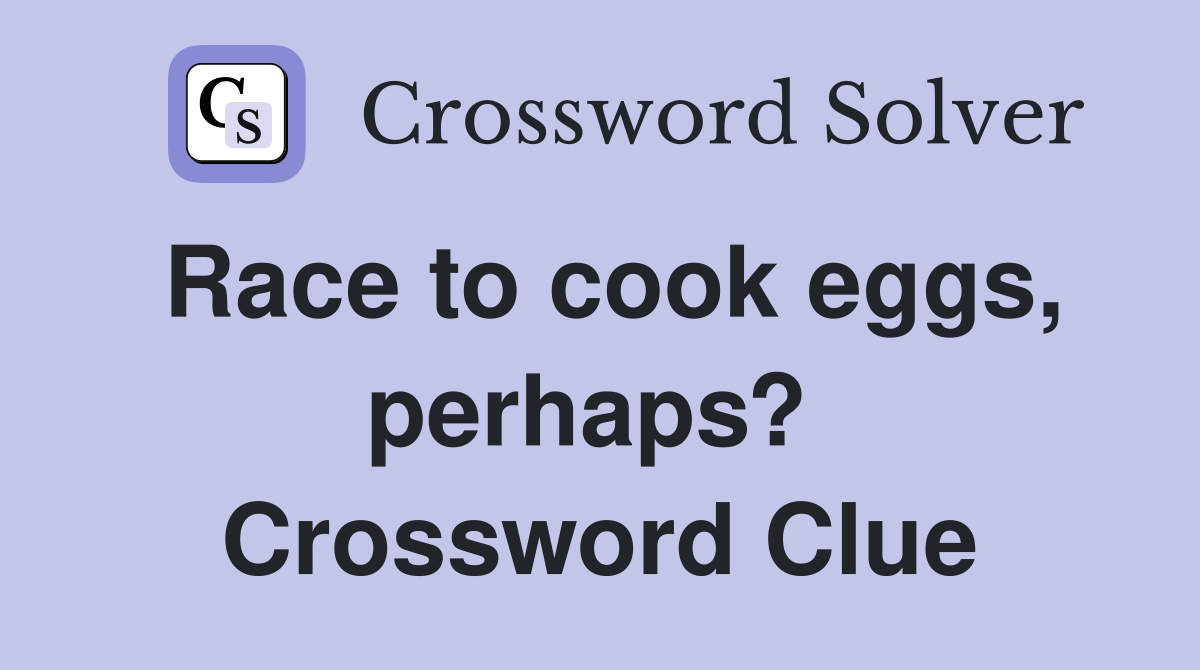 Race to cook eggs, perhaps?  Crossword Clue
