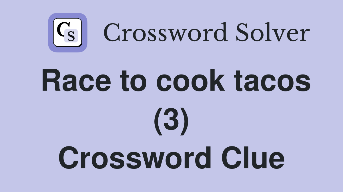 Race to cook tacos (3) Crossword Clue