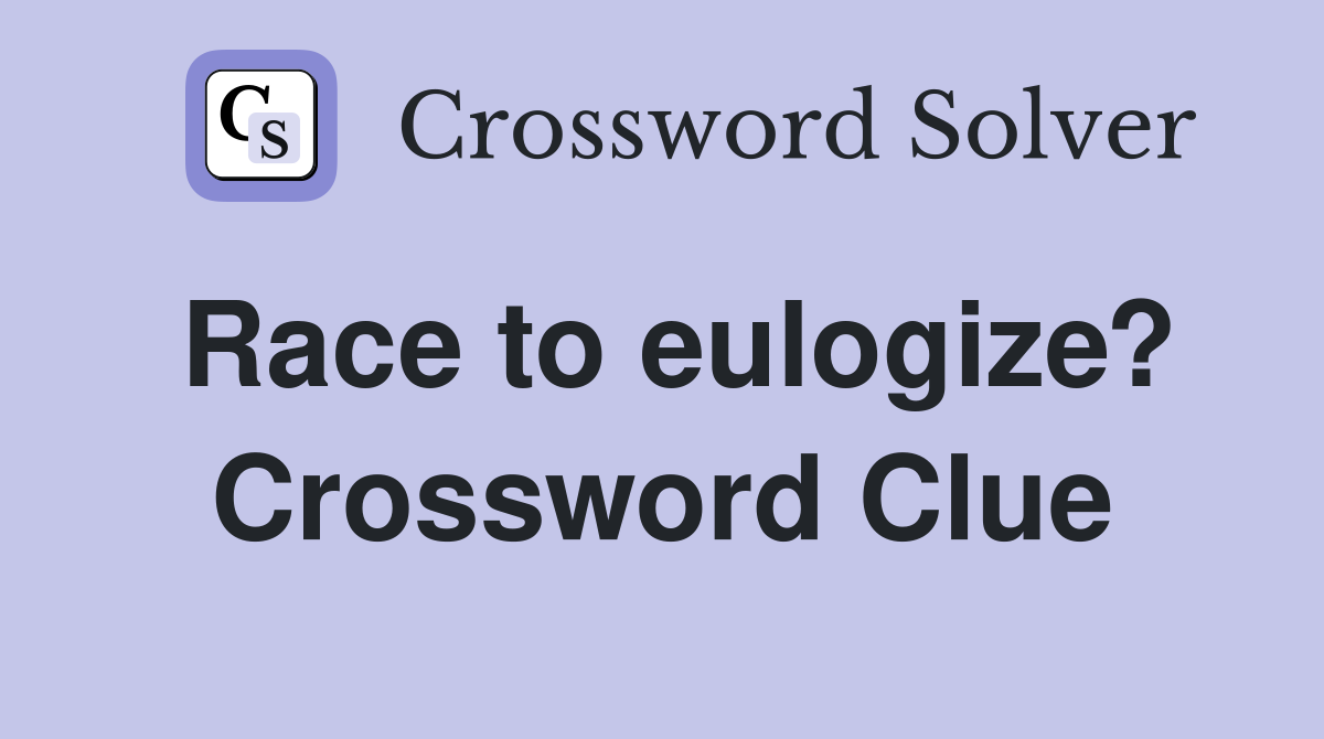 Race to eulogize? Crossword Clue