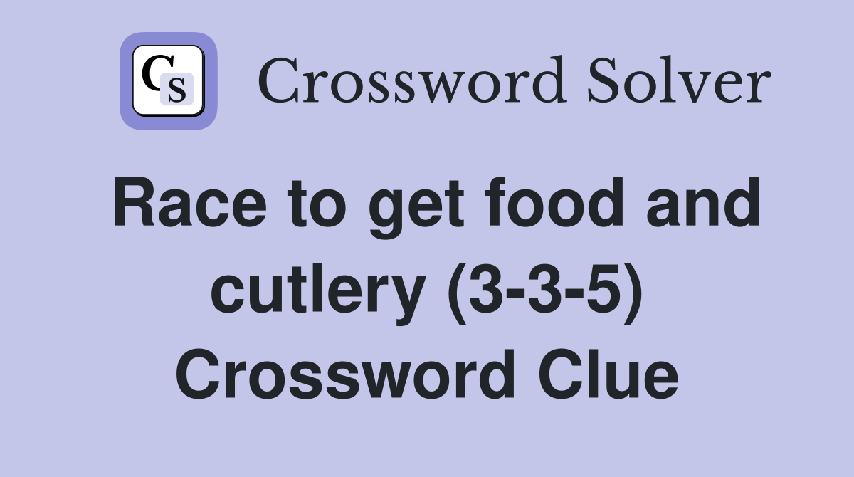 Race to get food and cutlery (3-3-5) Crossword Clue