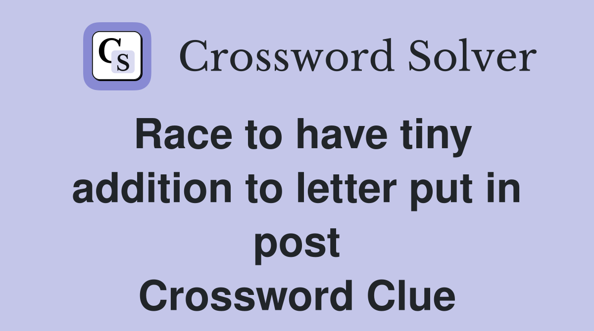 Race to have tiny addition to letter put in post Crossword Clue