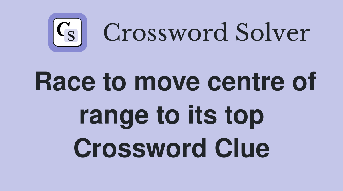 Race to move centre of range to its top Crossword Clue