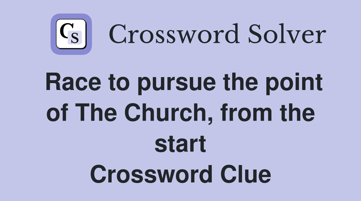 Race to pursue the point of The Church, from the start Crossword Clue