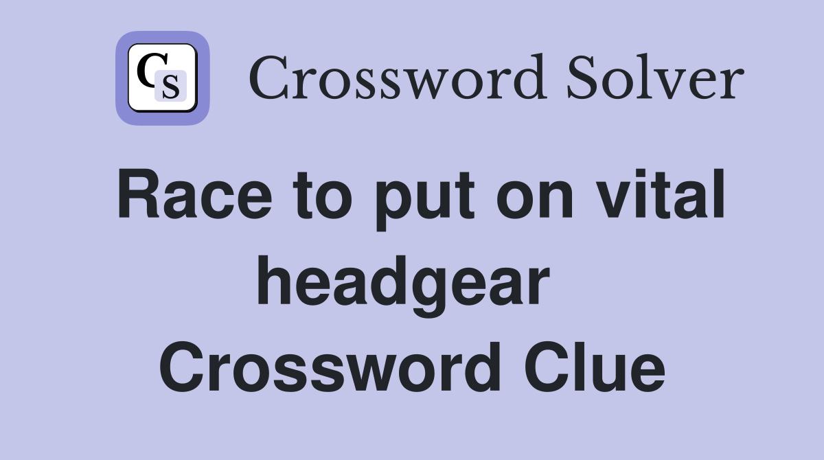 Race to put on vital headgear  Crossword Clue