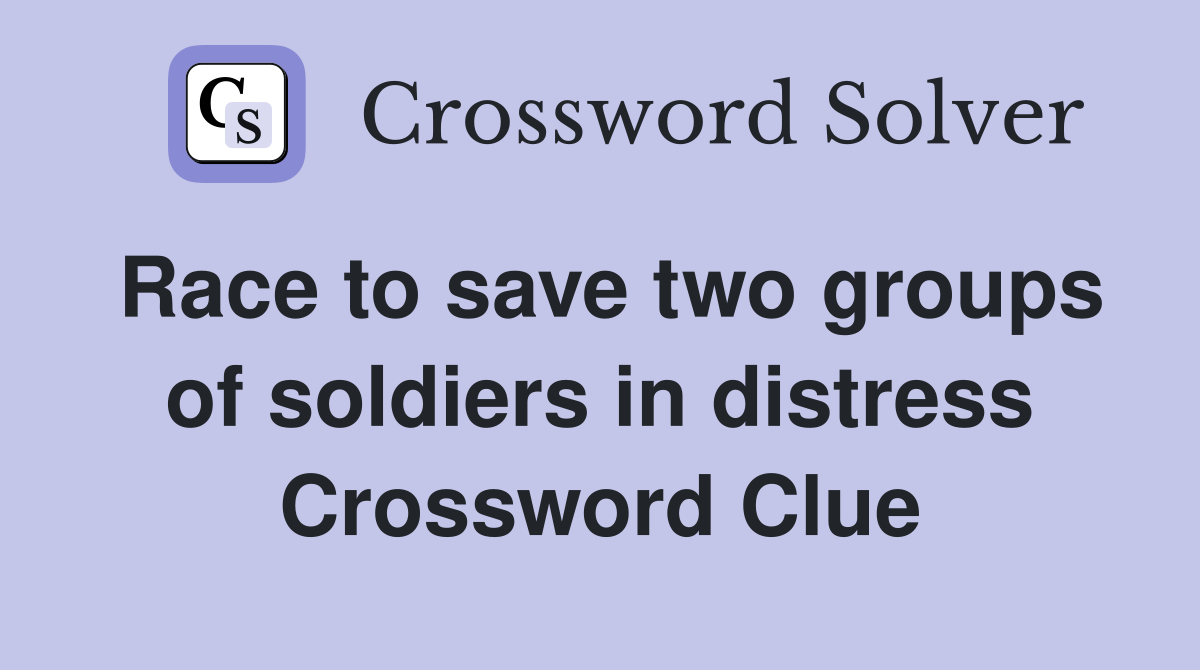 Race to save two groups of soldiers in distress Crossword Clue