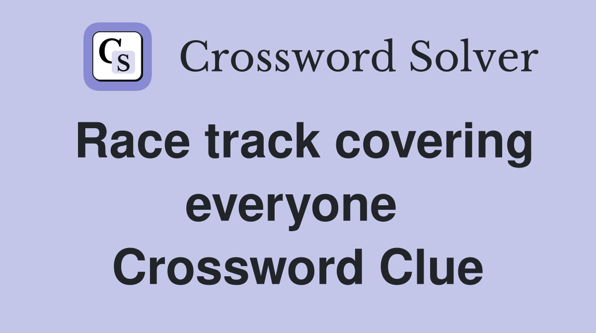 Race track covering everyone  Crossword Clue