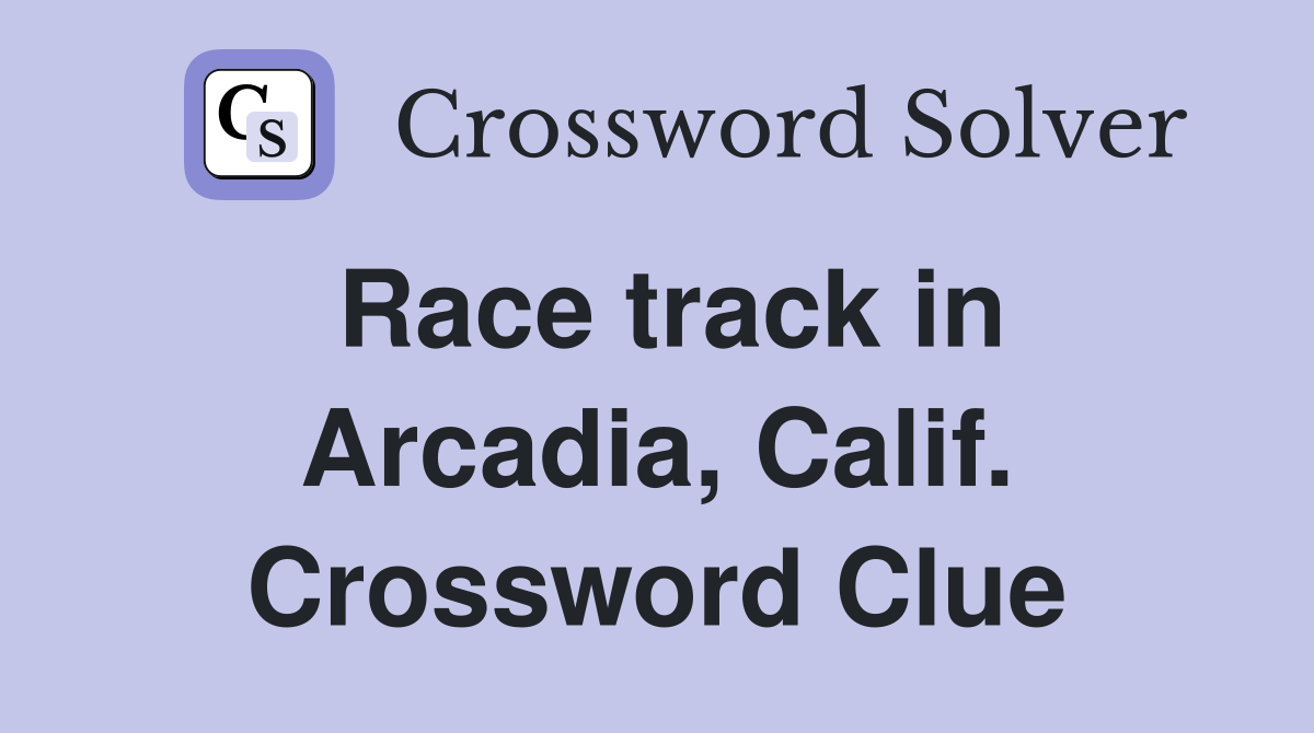 Race track in Arcadia, Calif. Crossword Clue