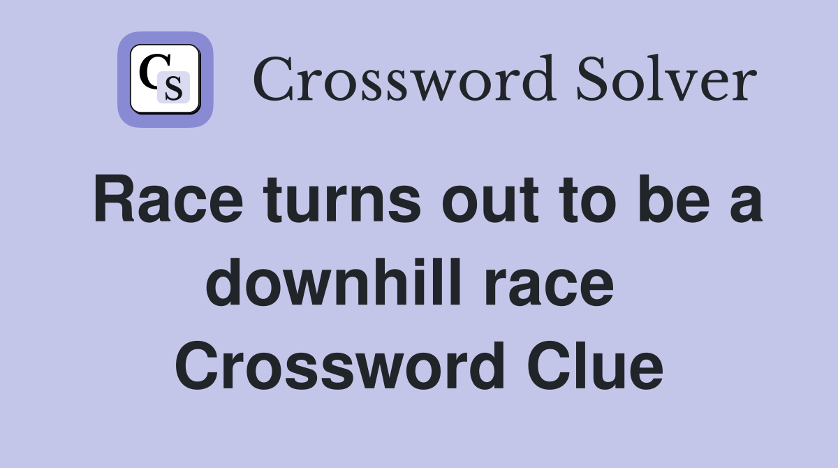 Race turns out to be a downhill race  Crossword Clue