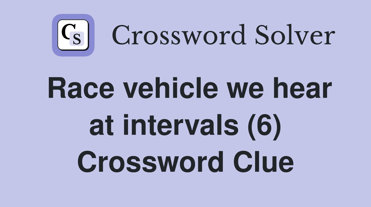 Race vehicle we hear at intervals (6) Crossword Clue