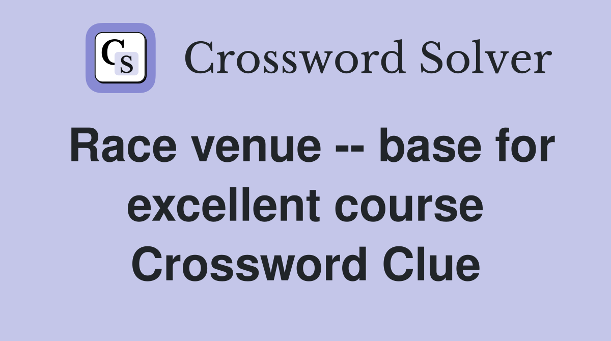 Race venue -- base for excellent course Crossword Clue