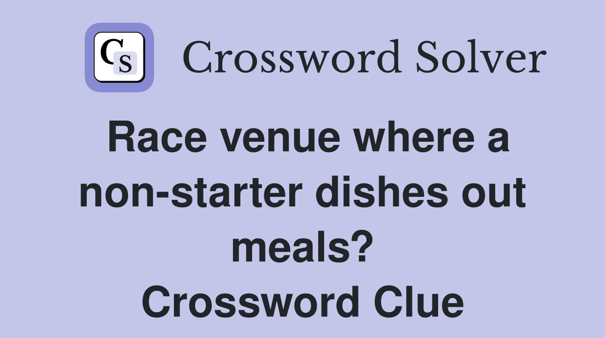 Race venue where a non-starter dishes out meals? Crossword Clue