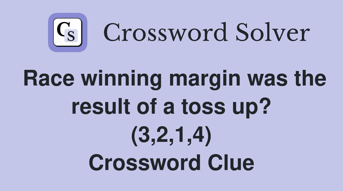Race winning margin was the result of a toss up? (3,2,1,4) Crossword Clue