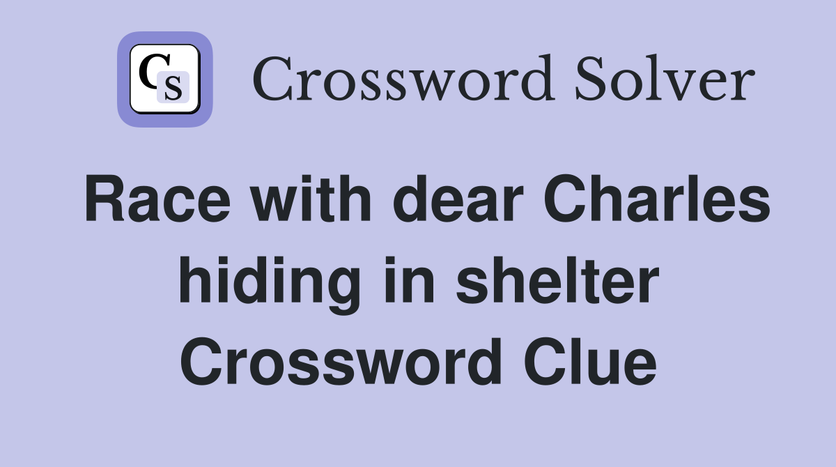 Race with dear Charles hiding in shelter Crossword Clue