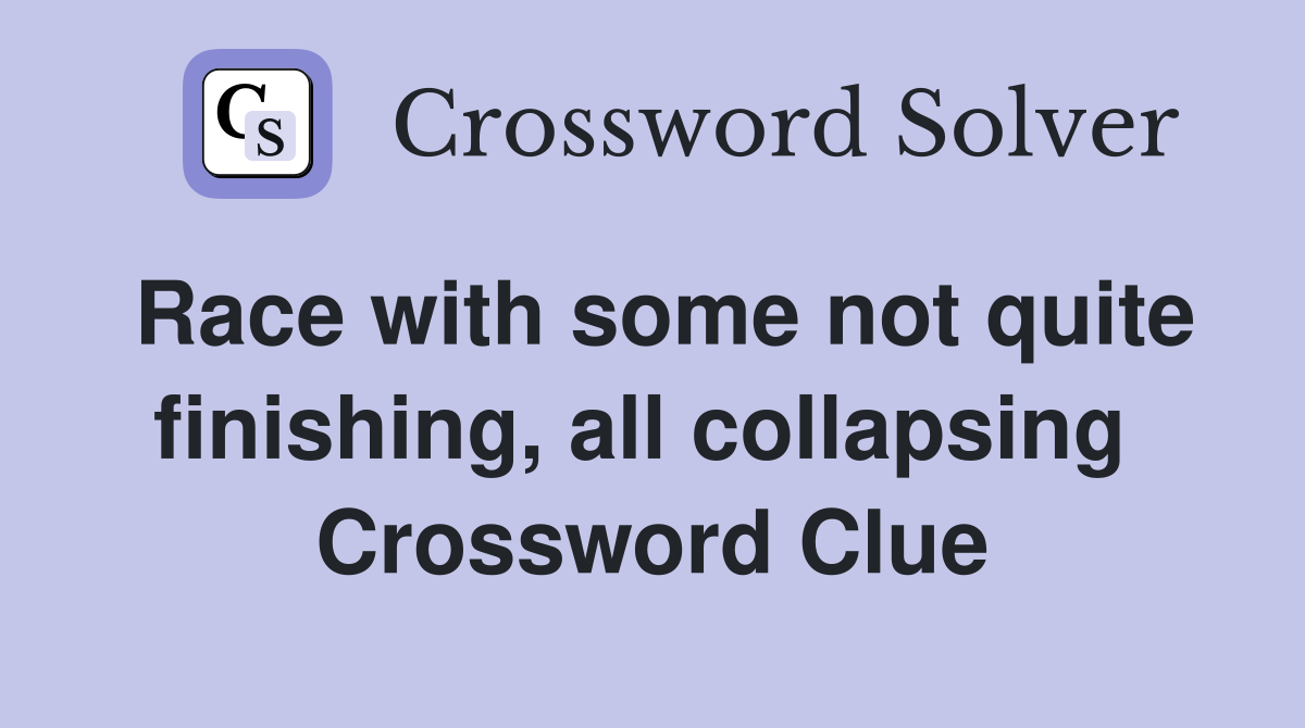 Race with some not quite finishing, all collapsing  Crossword Clue