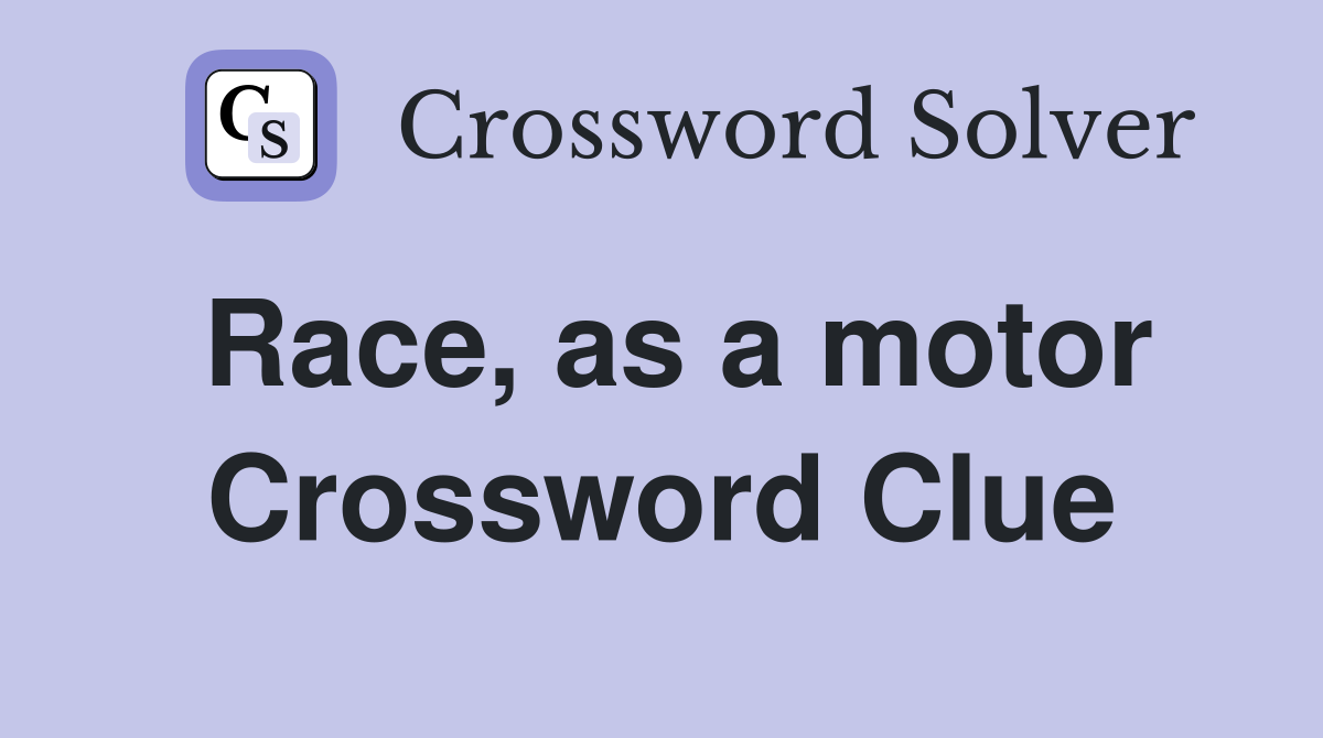 Race, as a motor Crossword Clue