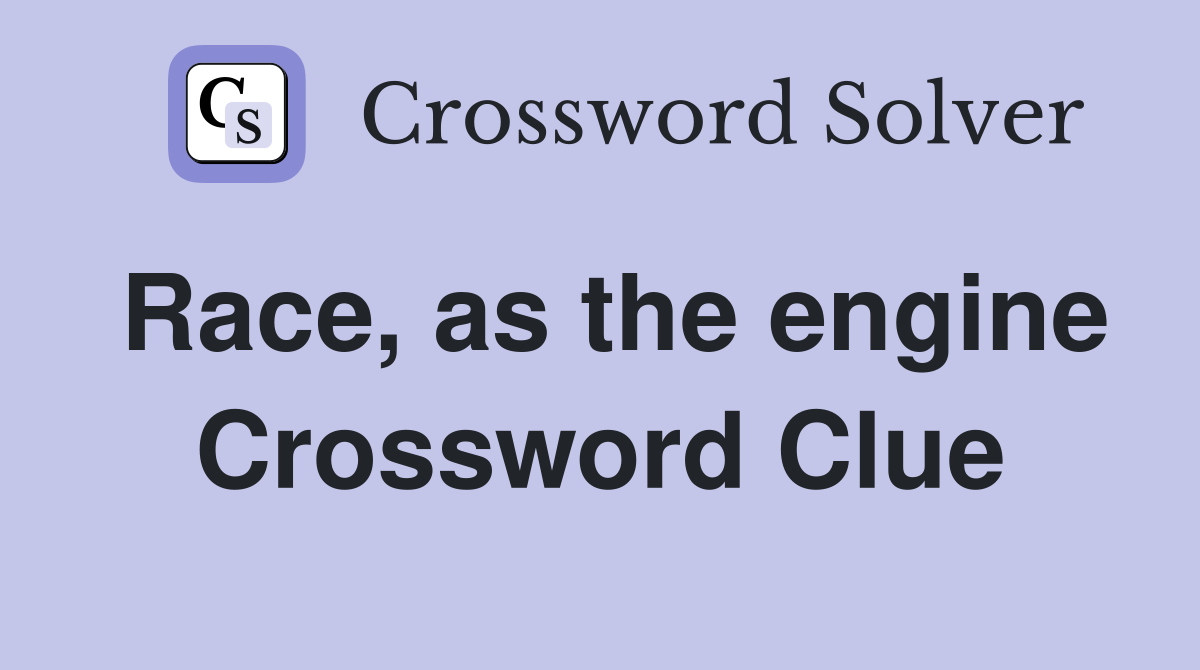 Race, as the engine Crossword Clue