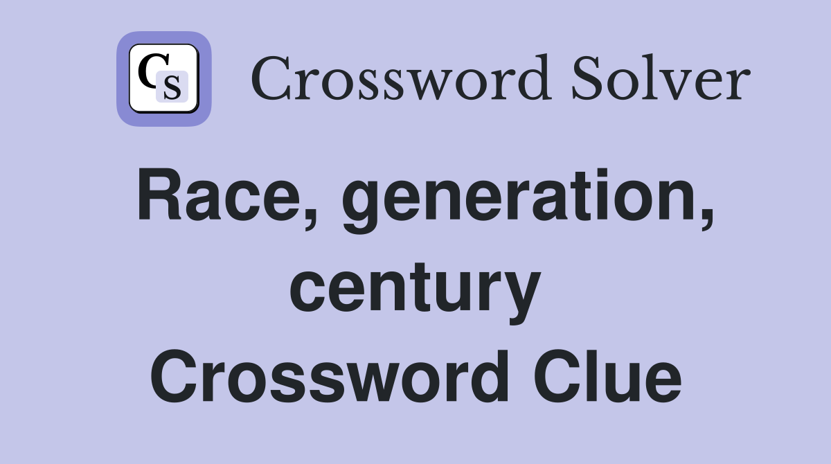 Race, generation, century Crossword Clue