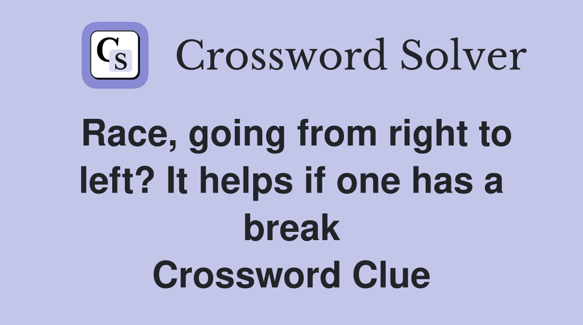Race, going from right to left? It helps if one has a break Crossword Clue