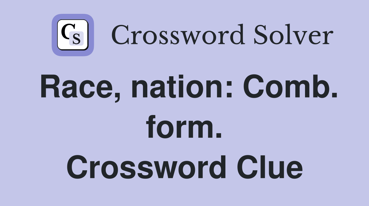 Race, nation: Comb. form. Crossword Clue