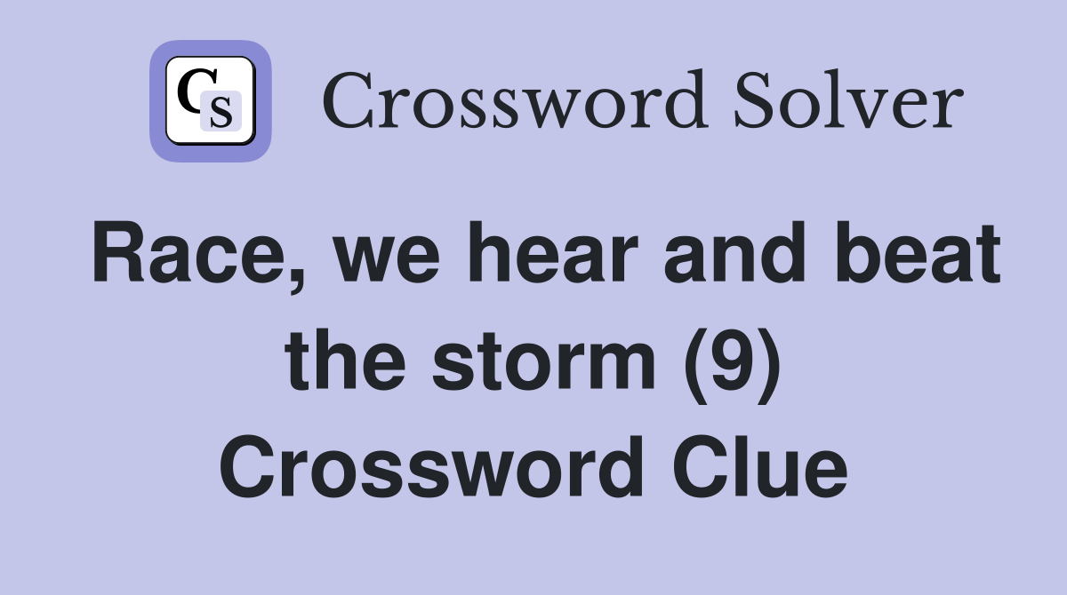 Race, we hear and beat the storm (9) Crossword Clue