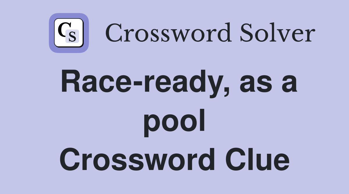 Race-ready, as a pool Crossword Clue
