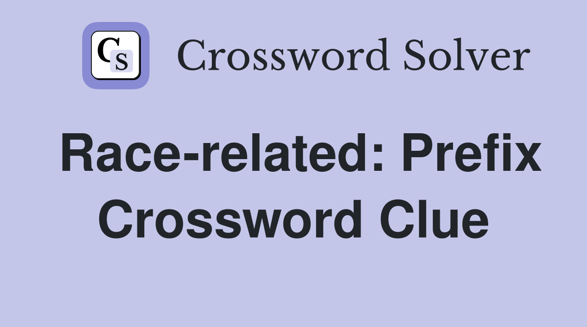 Race-related: Prefix Crossword Clue