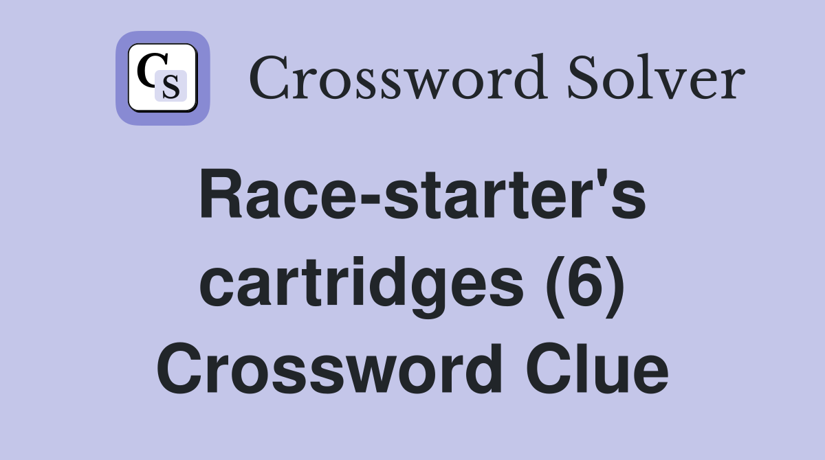 Race-starter's cartridges (6) Crossword Clue