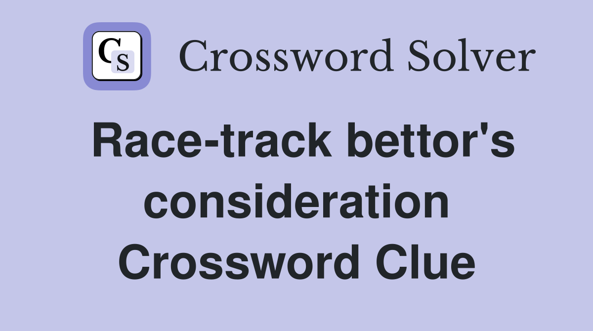 Race-track bettor's consideration Crossword Clue