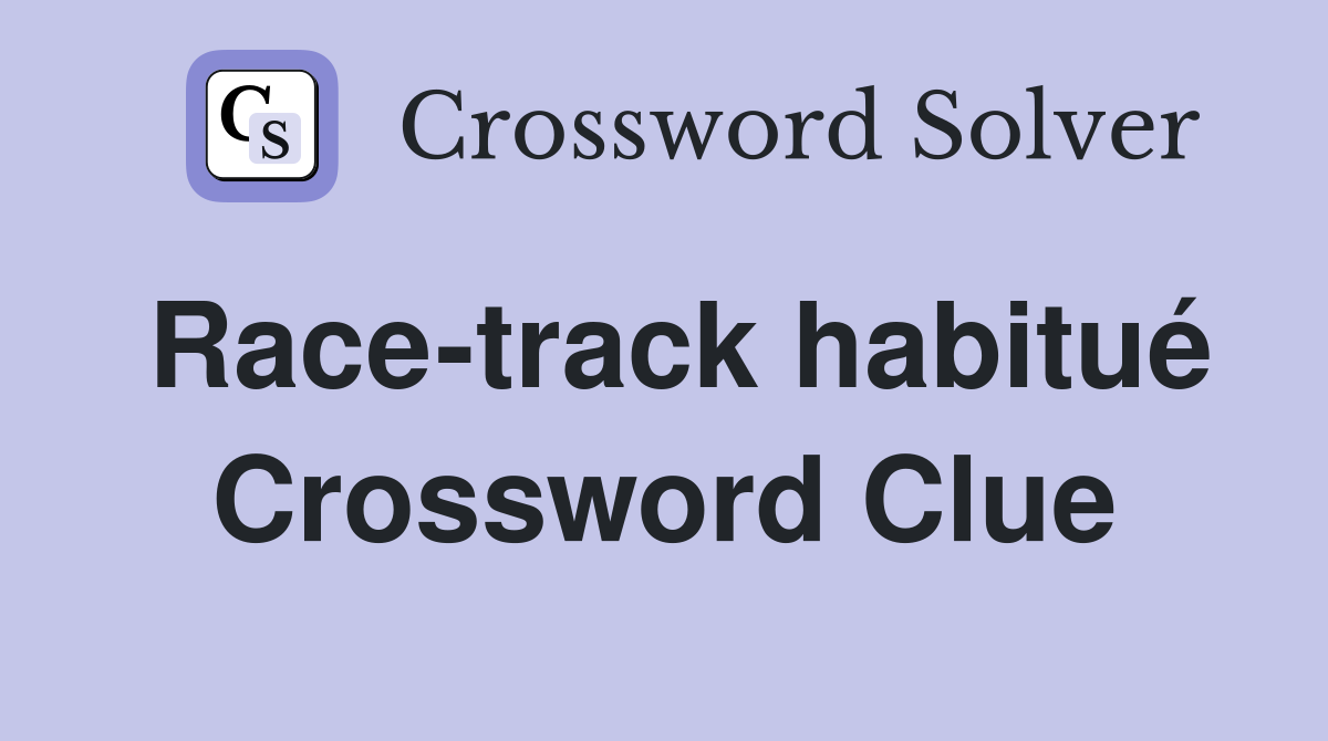 Race-track habitué Crossword Clue