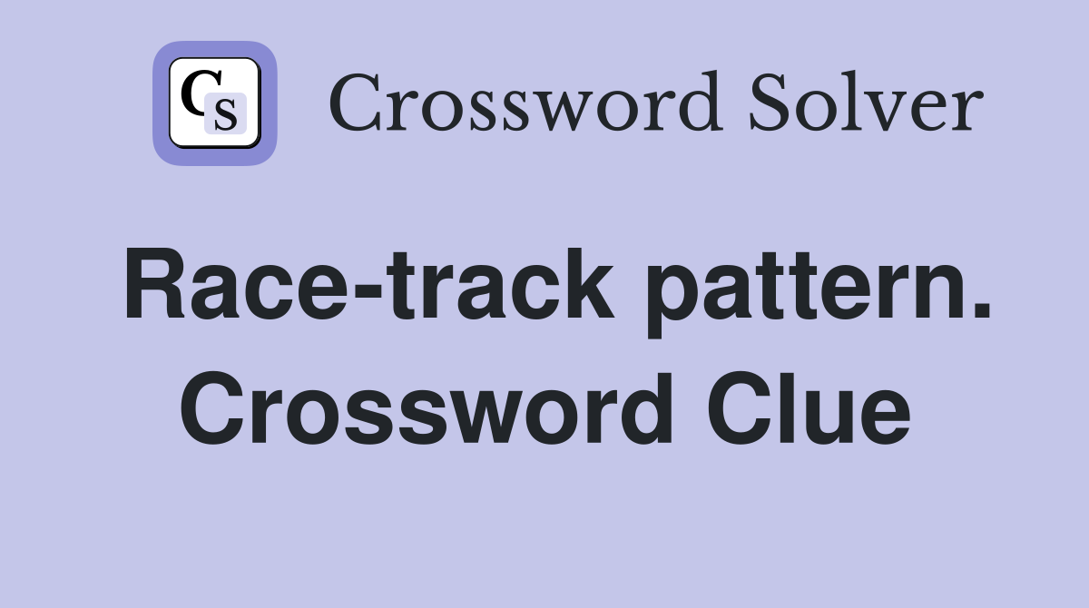 Race-track pattern. Crossword Clue